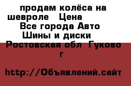 продам колёса на шевроле › Цена ­ 10 000 - Все города Авто » Шины и диски   . Ростовская обл.,Гуково г.